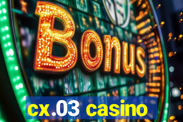 cx.03 casino